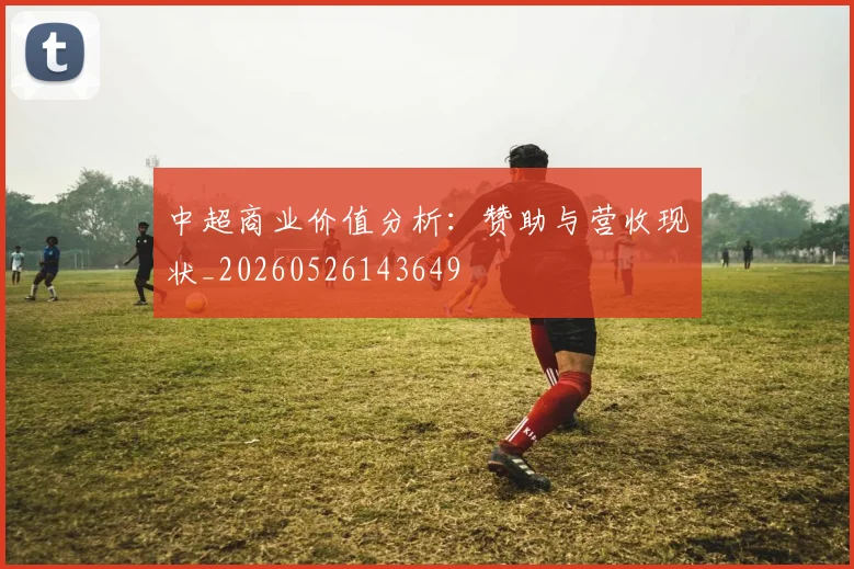 中超商业价值分析:赞助与营收现状_20260526143649