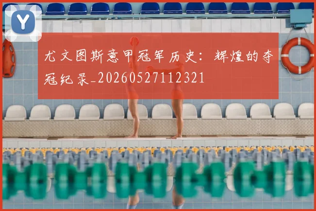 尤文图斯意甲冠军历史:辉煌的夺冠纪录_20260527112321