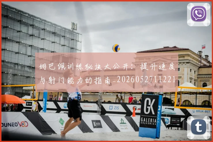 姆巴佩训练秘诀大公开:提升速度与射门能力的指南_20260527112213_20260609132845