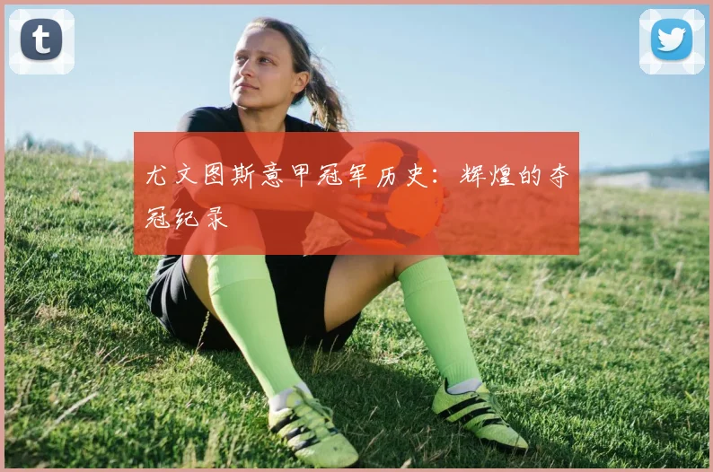 尤文图斯意甲冠军历史:辉煌的夺冠纪录